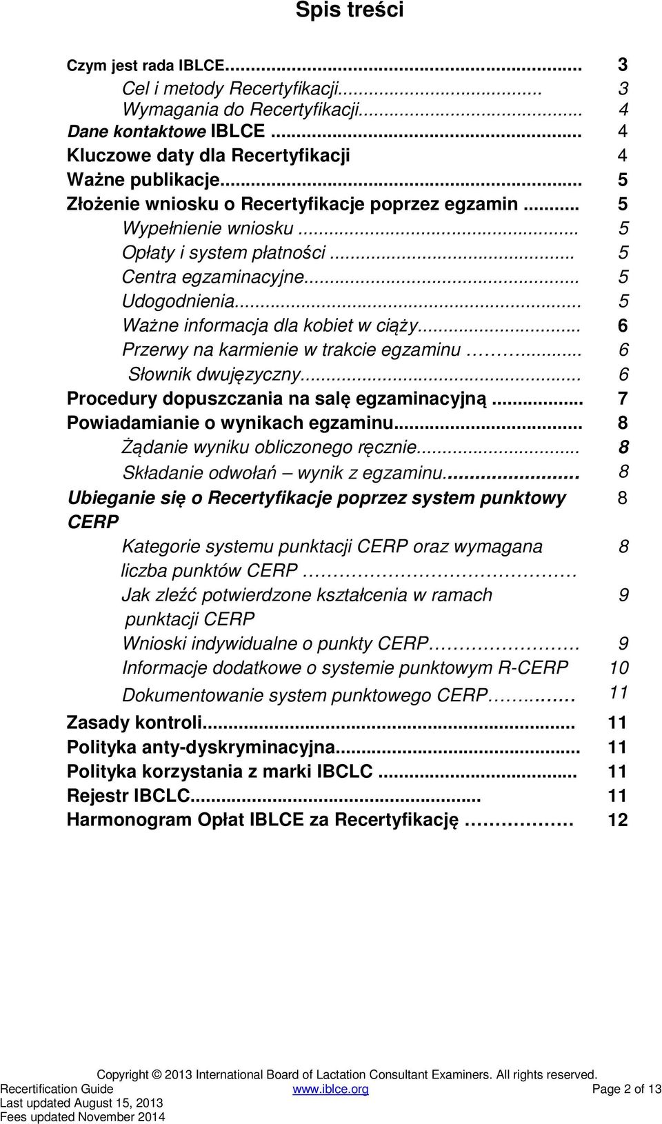 .. 6 Przerwy na karmienie w trakcie egzaminu... 6 Słownik dwujęzyczny... 6 Procedury dopuszczania na salę egzaminacyjną... 7 Powiadamianie o wynikach egzaminu... 8 Żądanie wyniku obliczonego ręcznie.