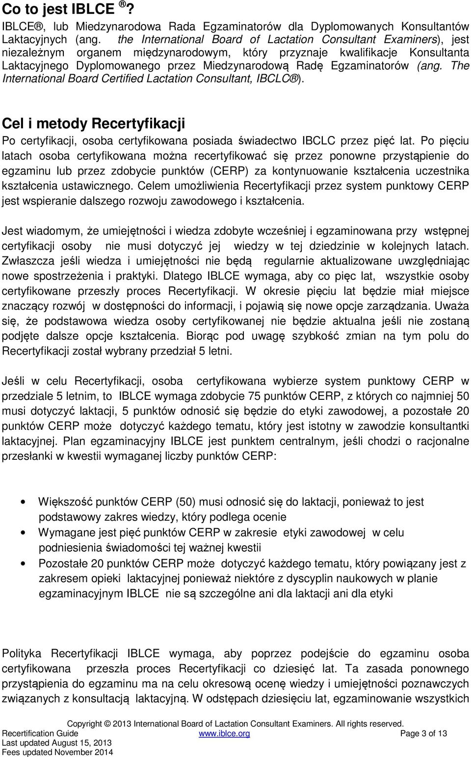 Egzaminatorów (ang. The International Board Certified Lactation Consultant, IBCLC ). Cel i metody Recertyfikacji Po certyfikacji, osoba certyfikowana posiada świadectwo IBCLC przez pięć lat.