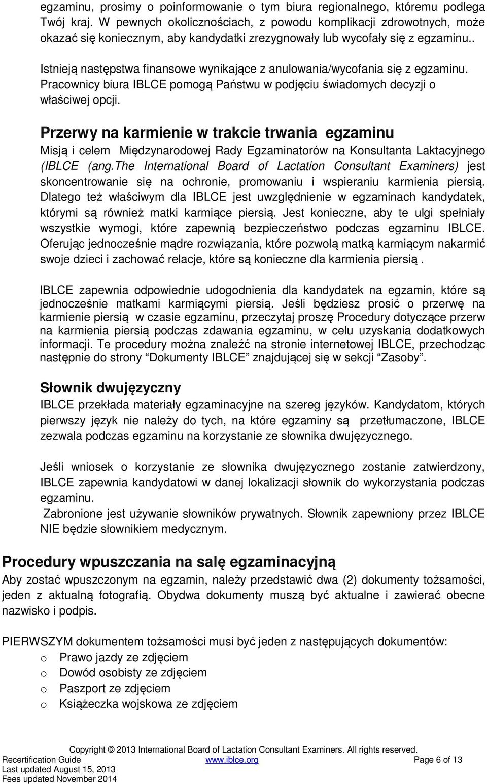 . Istnieją następstwa finansowe wynikające z anulowania/wycofania się z egzaminu. Pracownicy biura IBLCE pomogą Państwu w podjęciu świadomych decyzji o właściwej opcji.