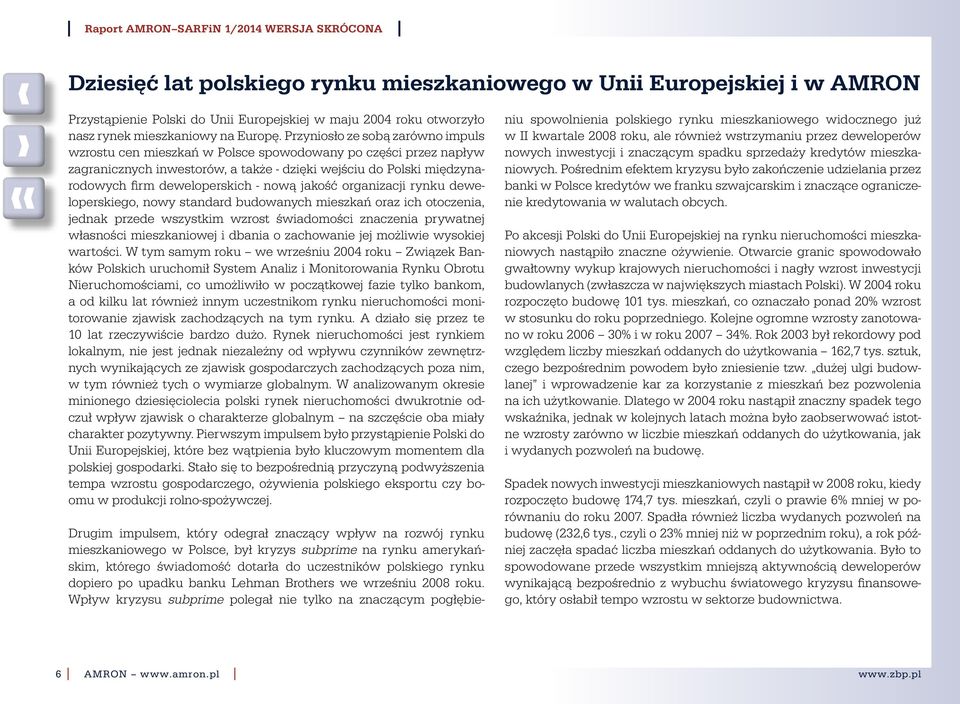 nową jakość organizacji rynku deweloperskiego, nowy standard budowanych mieszkań oraz ich otoczenia, jednak przede wszystkim wzrost świadomości znaczenia prywatnej własności mieszkaniowej i dbania o