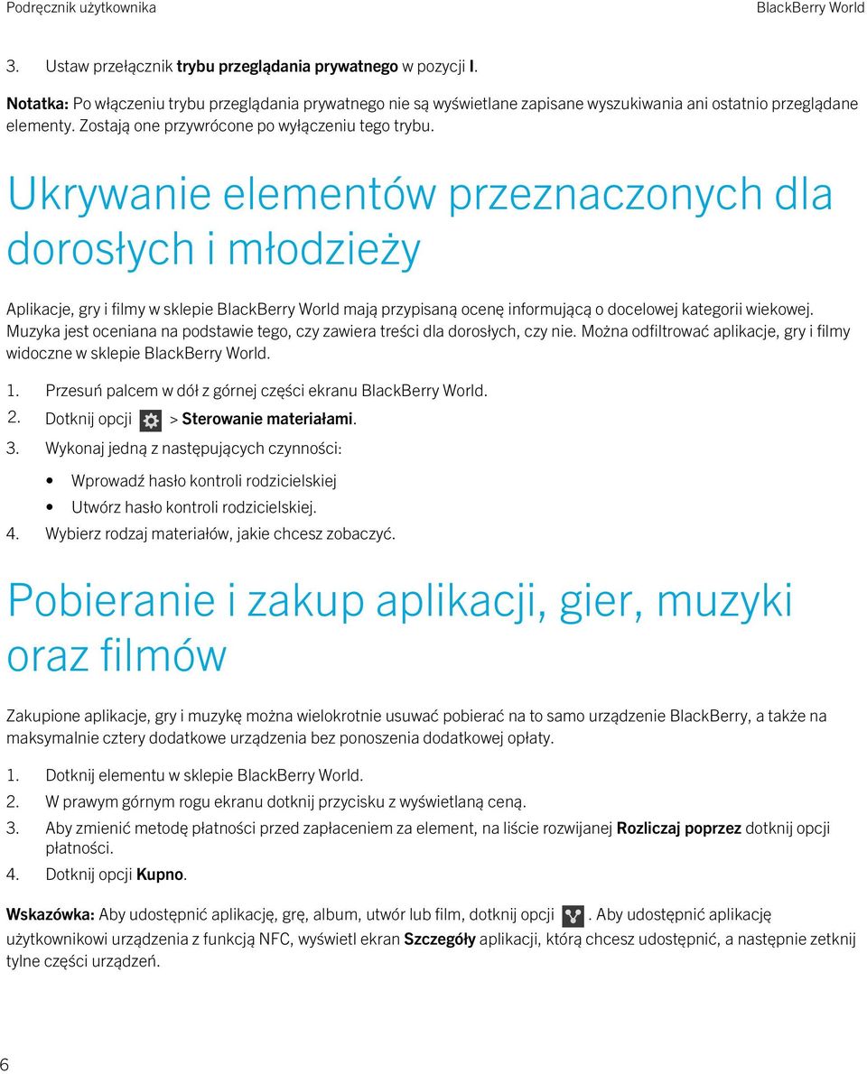 Ukrywanie elementów przeznaczonych dla dorosłych i młodzieży Aplikacje, gry i filmy w sklepie mają przypisaną ocenę informującą o docelowej kategorii wiekowej.