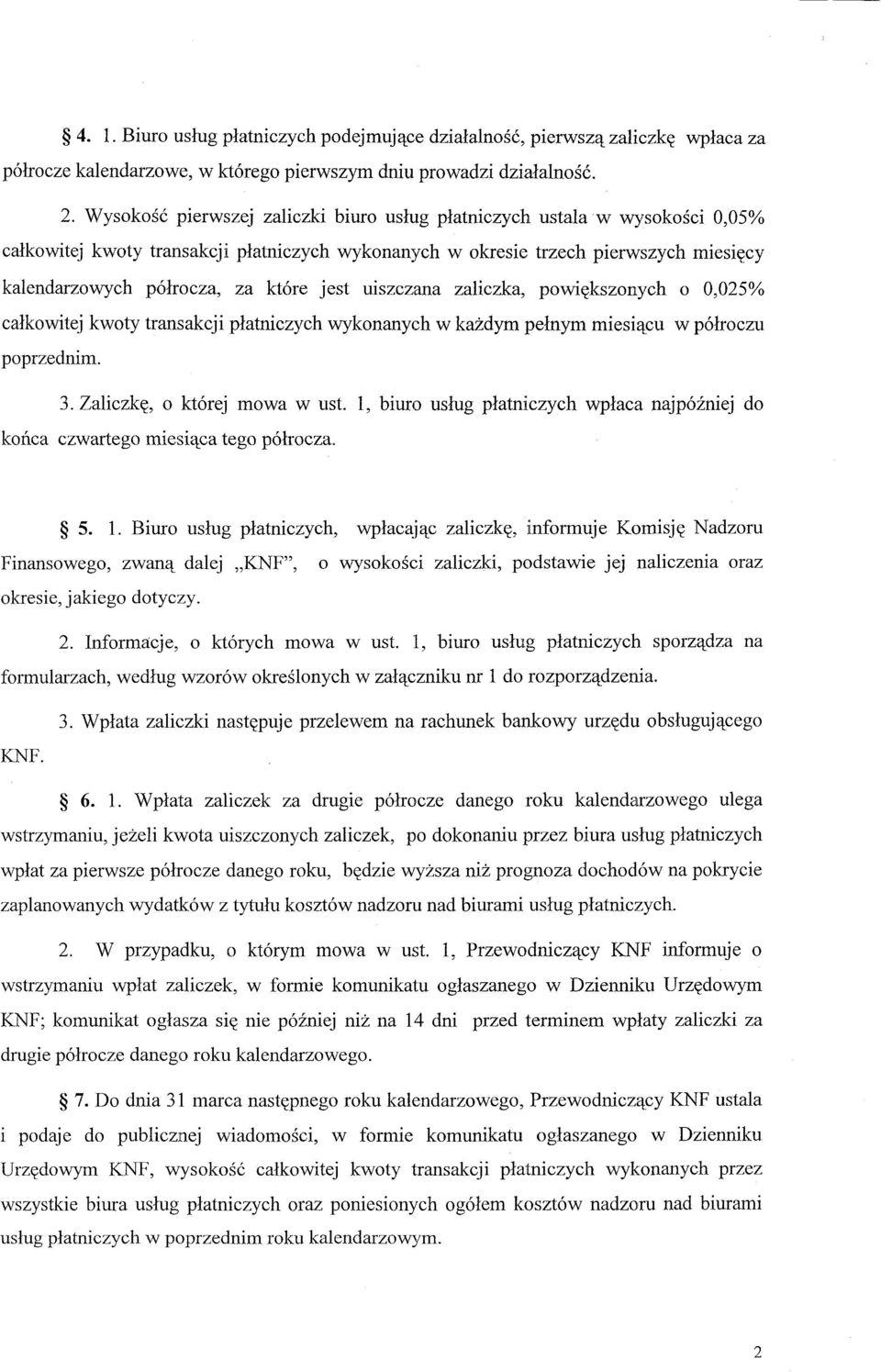 jest uiszczana zaliczka, powiększonych o 0,025% całkowitej kwoty transakcji płatniczych wykonanych w każdym pełnym miesiącu w półroczu poprzednim. 3. Zaliczkę, o której mowa w ust.