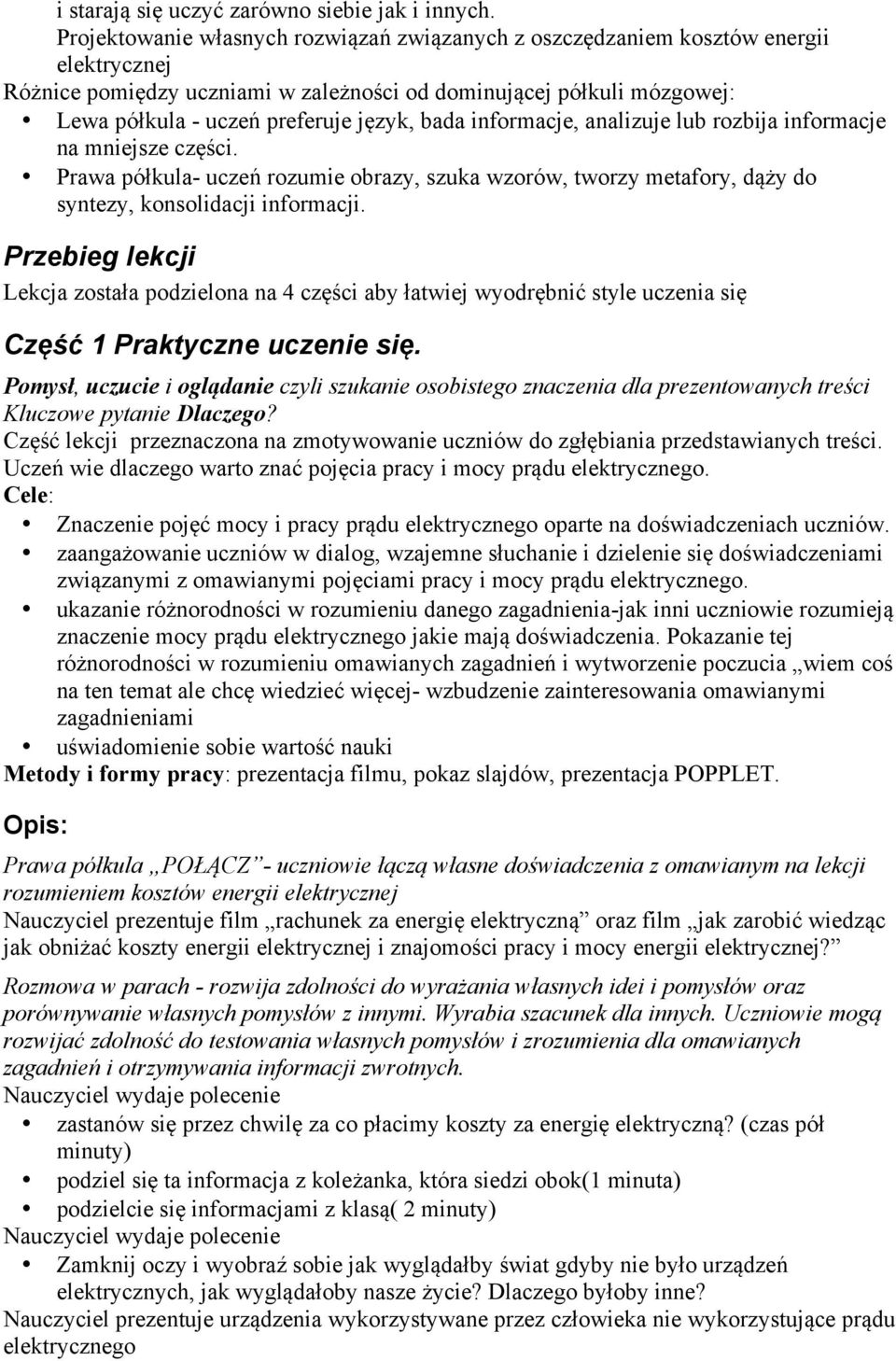 bada informacje, analizuje lub rozbija informacje na mniejsze części. Prawa półkula- uczeń rozumie obrazy, szuka wzorów, tworzy metafory, dąży do syntezy, konsolidacji informacji.