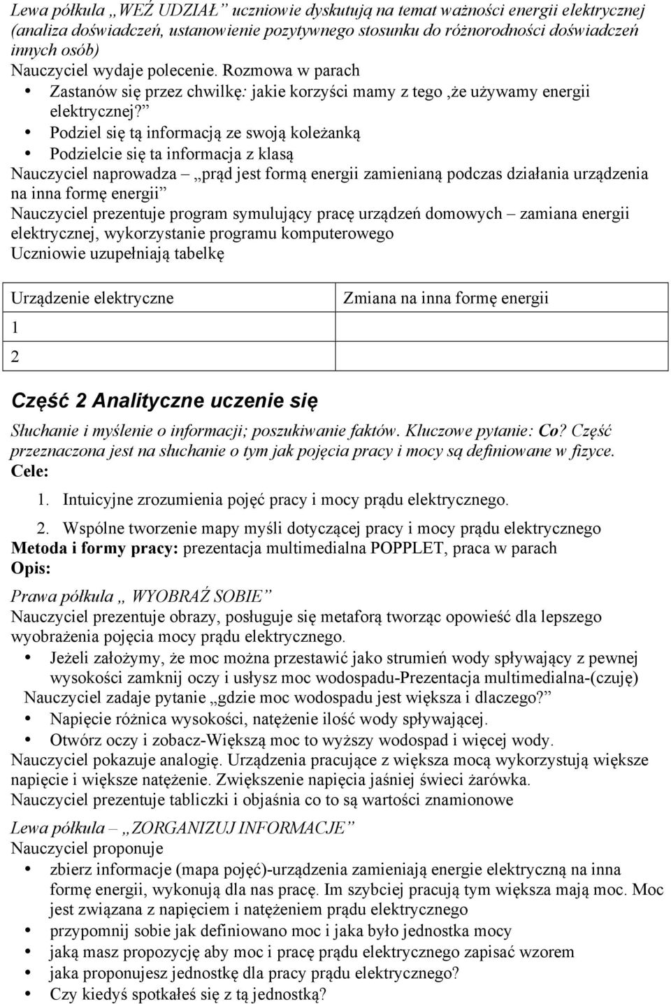 Podziel się tą informacją ze swoją koleżanką Podzielcie się ta informacja z klasą Nauczyciel naprowadza prąd jest formą energii zamienianą podczas działania urządzenia na inna formę energii