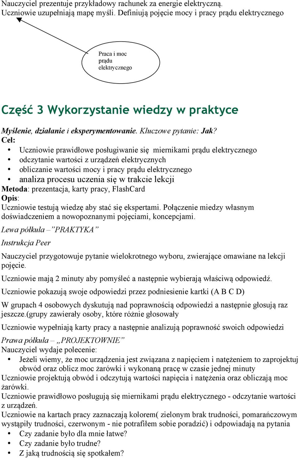 Cel: Uczniowie prawidłowe posługiwanie się miernikami prądu elektrycznego odczytanie wartości z urządzeń elektrycznych obliczanie wartości mocy i pracy prądu elektrycznego analiza procesu uczenia się