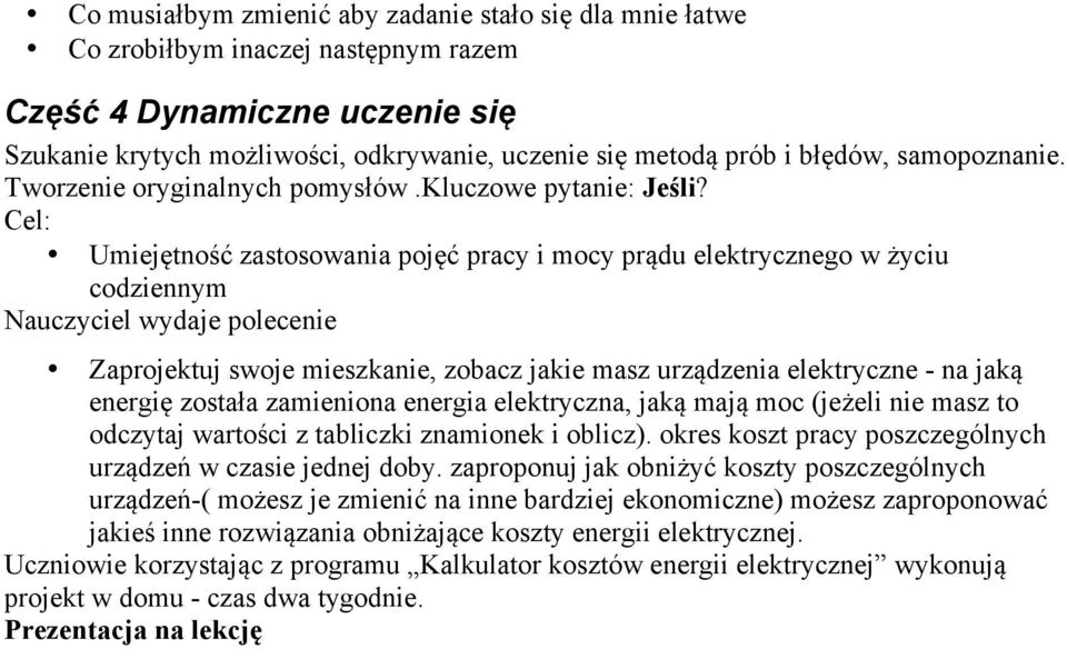 Cel: Umiejętność zastosowania pojęć pracy i mocy prądu elektrycznego w życiu codziennym Zaprojektuj swoje mieszkanie, zobacz jakie masz urządzenia elektryczne - na jaką energię została zamieniona