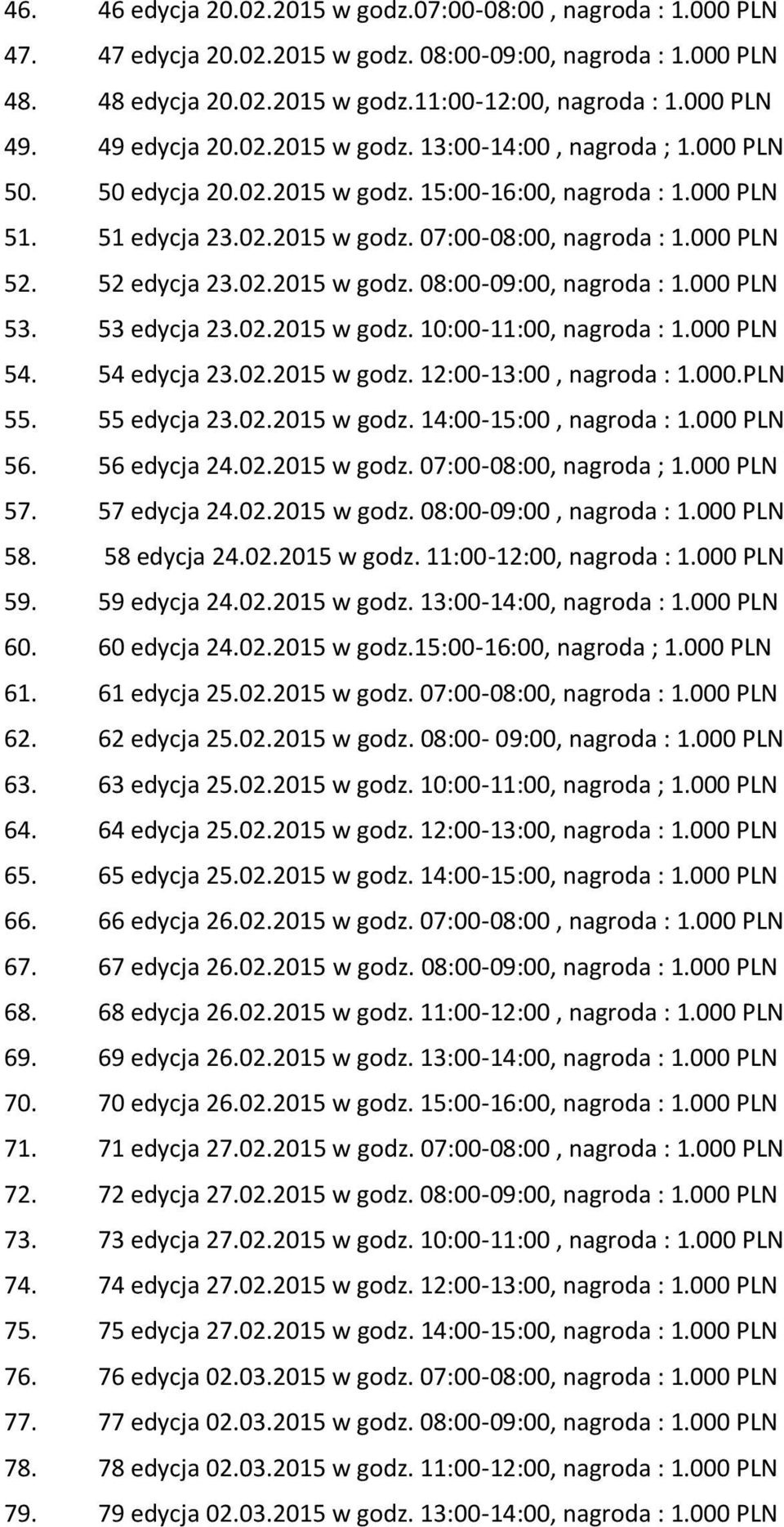 52 edycja 23.02.2015 w godz. 08:00-09:00, nagroda : 1.000 PLN 53. 53 edycja 23.02.2015 w godz. 10:00-11:00, nagroda : 1.000 PLN 54. 54 edycja 23.02.2015 w godz. 12:00-13:00, nagroda : 1.000.PLN 55.