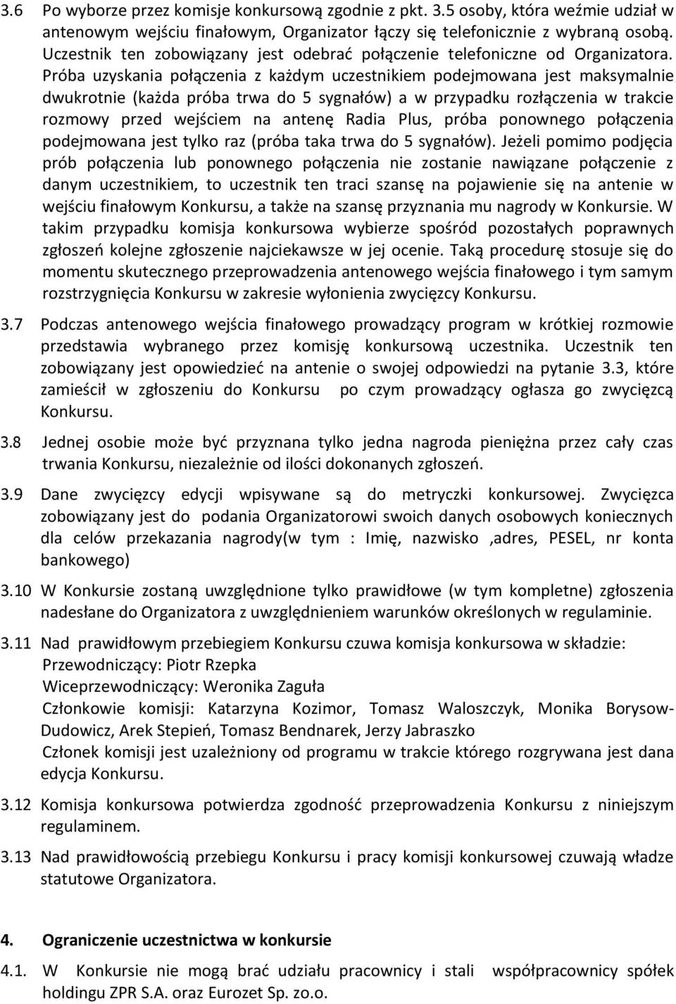 Próba uzyskania połączenia z każdym uczestnikiem podejmowana jest maksymalnie dwukrotnie (każda próba trwa do 5 sygnałów) a w przypadku rozłączenia w trakcie rozmowy przed wejściem na antenę Radia