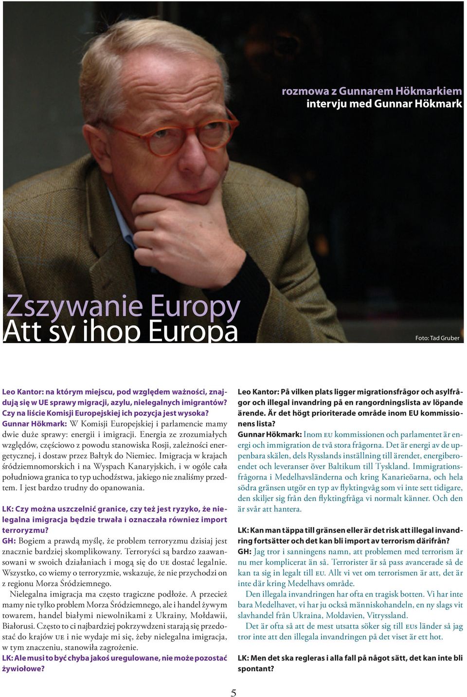Gunnar Hökmark: omisji uropejskiej i parlamencie mamy dwie duże sprawy energii i imigracji nergia ze zrozumiałych względów częściowo z powodu stanowiska osji zależności ener getycznej i dostaw przez