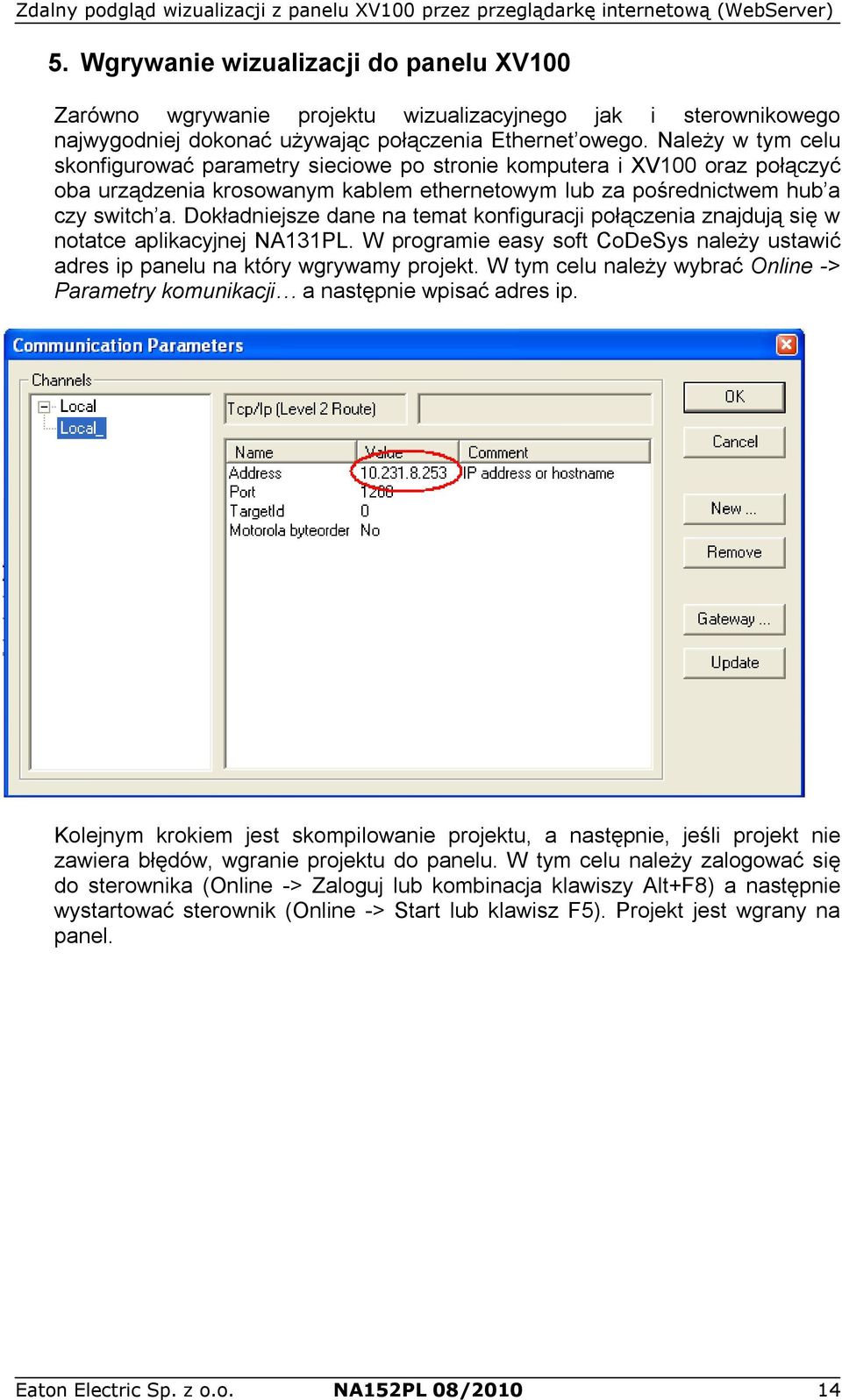 Dokładniejsze dane na temat konfiguracji połączenia znajdują się w notatce aplikacyjnej NA131PL. W programie easy soft CoDeSys należy ustawić adres ip panelu na który wgrywamy projekt.