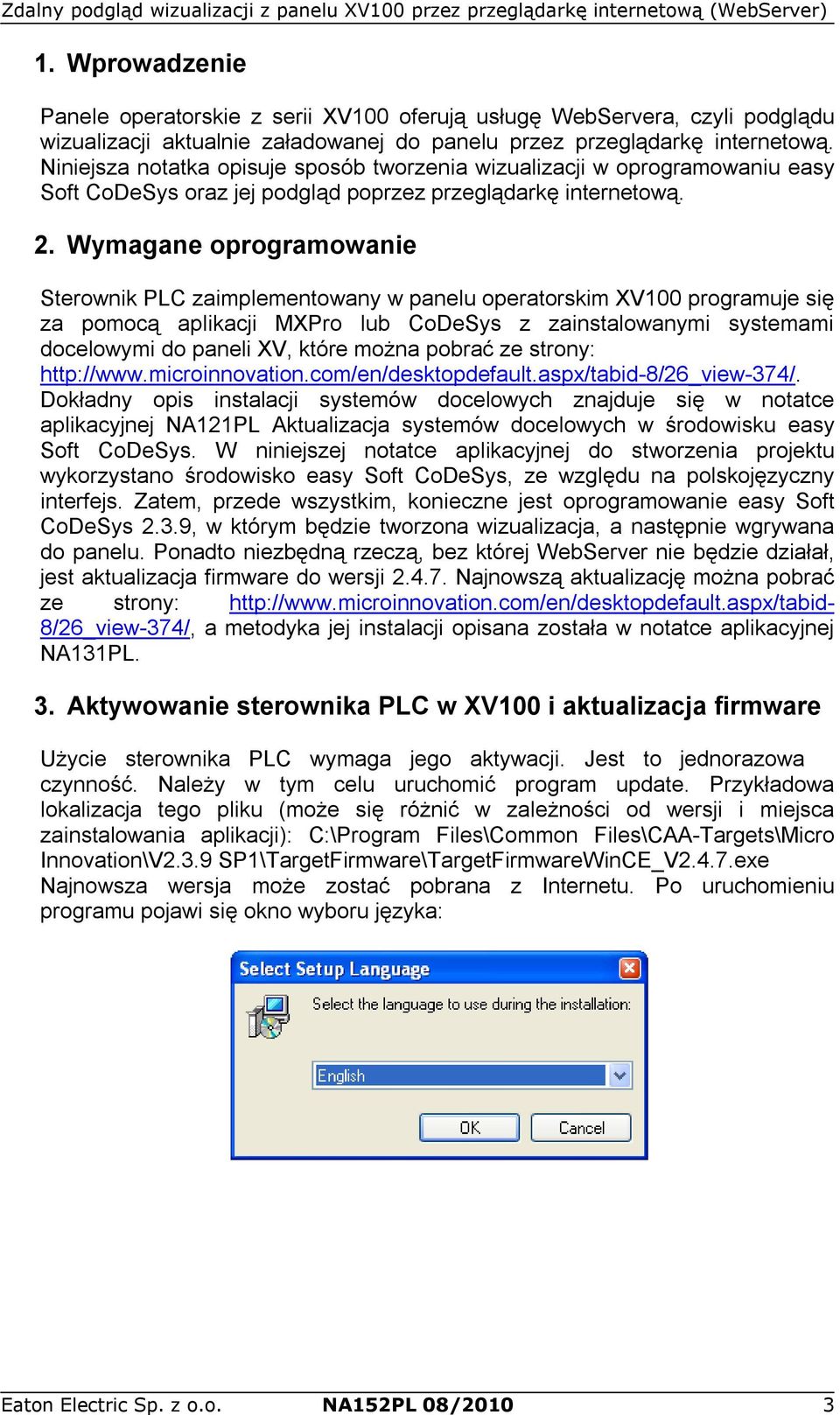 Wymagane oprogramowanie Sterownik PLC zaimplementowany w panelu operatorskim XV100 programuje się za pomocą aplikacji MXPro lub CoDeSys z zainstalowanymi systemami docelowymi do paneli XV, które