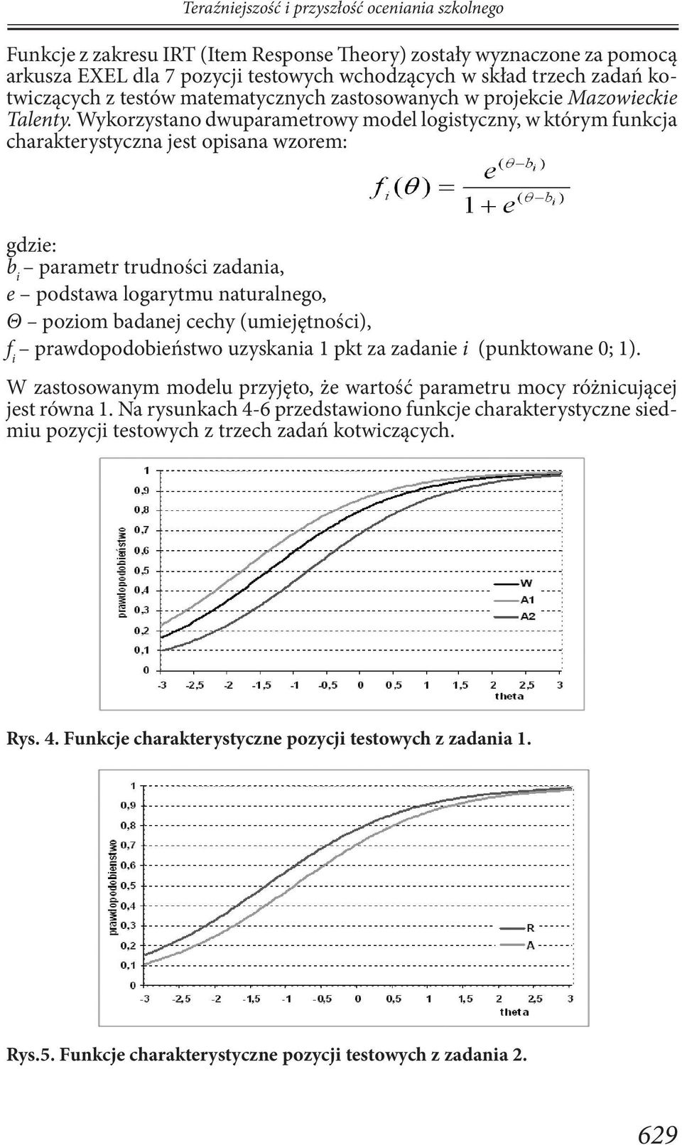 Wykorzystano dwuparametrowy model logistyczny, w którym funkcja charakterystyczna jest opisana wzorem: gdzie: b i parametr trudności zadania, e podstawa logarytmu naturalnego, Θ poziom badanej cechy
