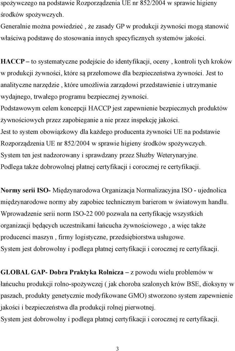 HACCP to systematyczne podejście do identyfikacji, oceny, kontroli tych kroków w produkcji żywności, które są przełomowe dla bezpieczeństwa żywności.