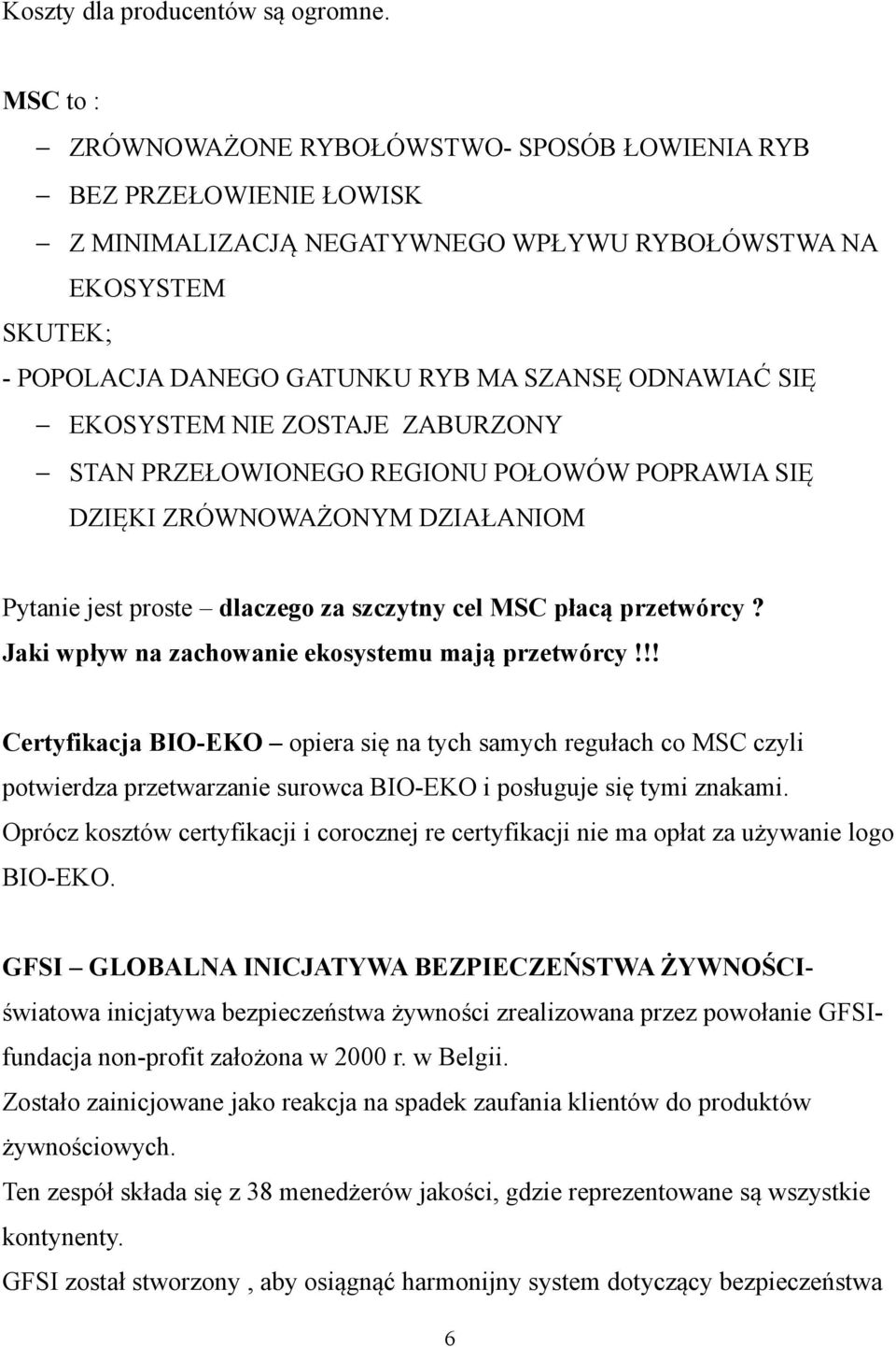 SIĘ EKOSYSTEM NIE ZOSTAJE ZABURZONY STAN PRZEŁOWIONEGO REGIONU POŁOWÓW POPRAWIA SIĘ DZIĘKI ZRÓWNOWAŻONYM DZIAŁANIOM Pytanie jest proste dlaczego za szczytny cel MSC płacą przetwórcy?