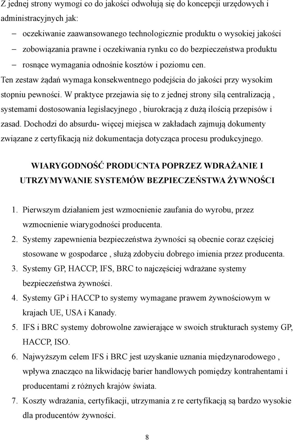 W praktyce przejawia się to z jednej strony silą centralizacją, systemami dostosowania legislacyjnego, biurokracją z dużą ilością przepisów i zasad.
