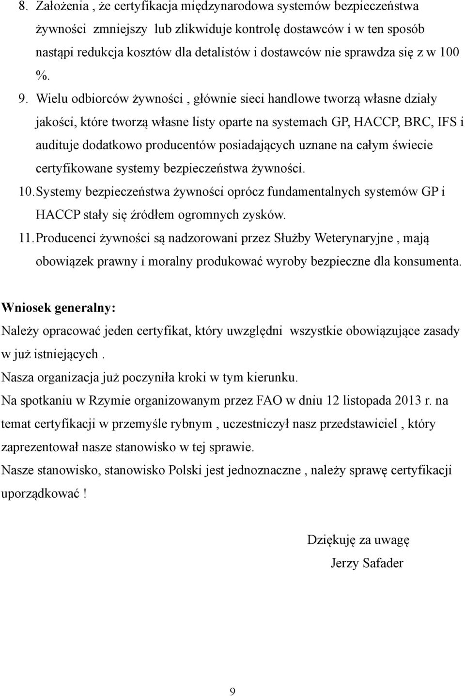 Wielu odbiorców żywności, głównie sieci handlowe tworzą własne działy jakości, które tworzą własne listy oparte na systemach GP, HACCP, BRC, IFS i audituje dodatkowo producentów posiadających uznane