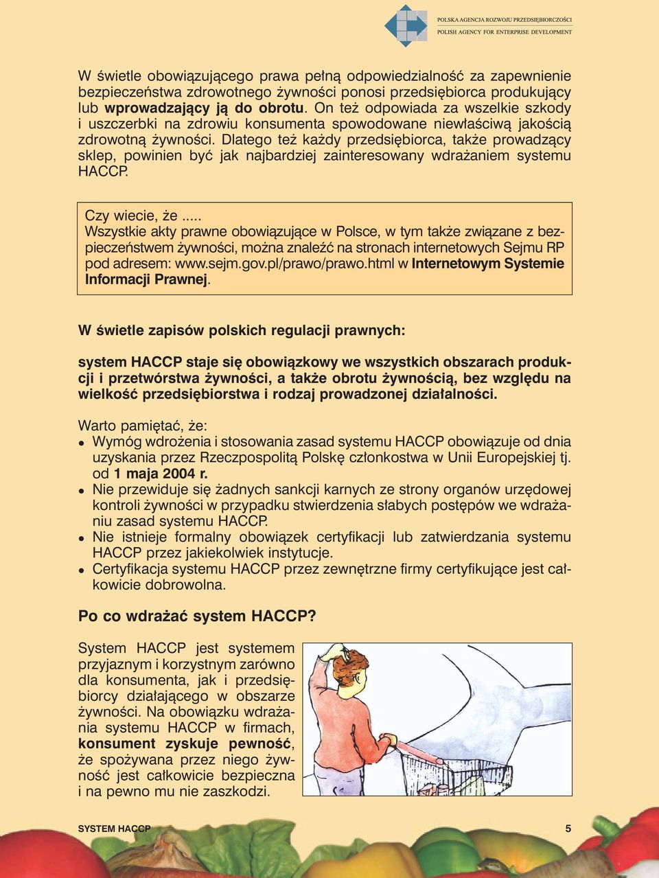 Dlatego też każdy przedsiębiorca, także prowadzący sklep, powinien być jak najbardziej zainteresowany wdrażaniem systemu HACCP. Czy wiecie, że.