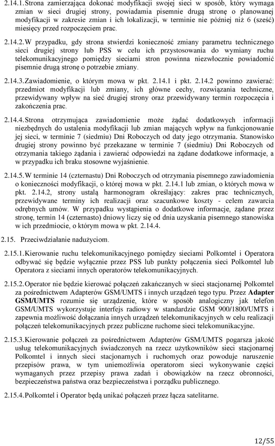 14.2. W przypadku, gdy strona stwierdzi konieczność zmiany parametru technicznego sieci drugiej strony lub PSS w celu ich przystosowania do wymiany ruchu telekomunikacyjnego pomiędzy sieciami stron