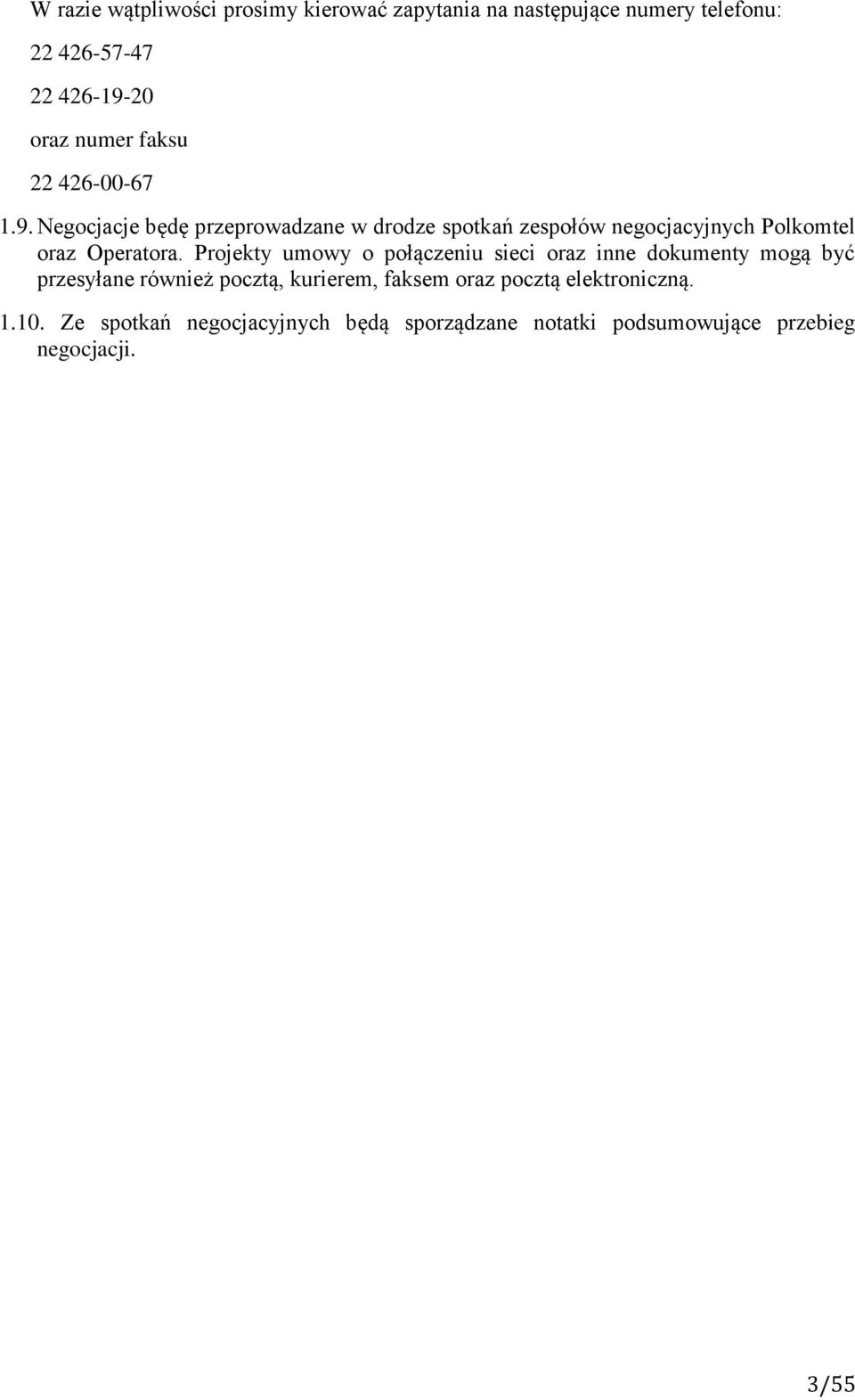 Negocjacje będę przeprowadzane w drodze spotkań zespołów negocjacyjnych Polkomtel oraz Operatora.