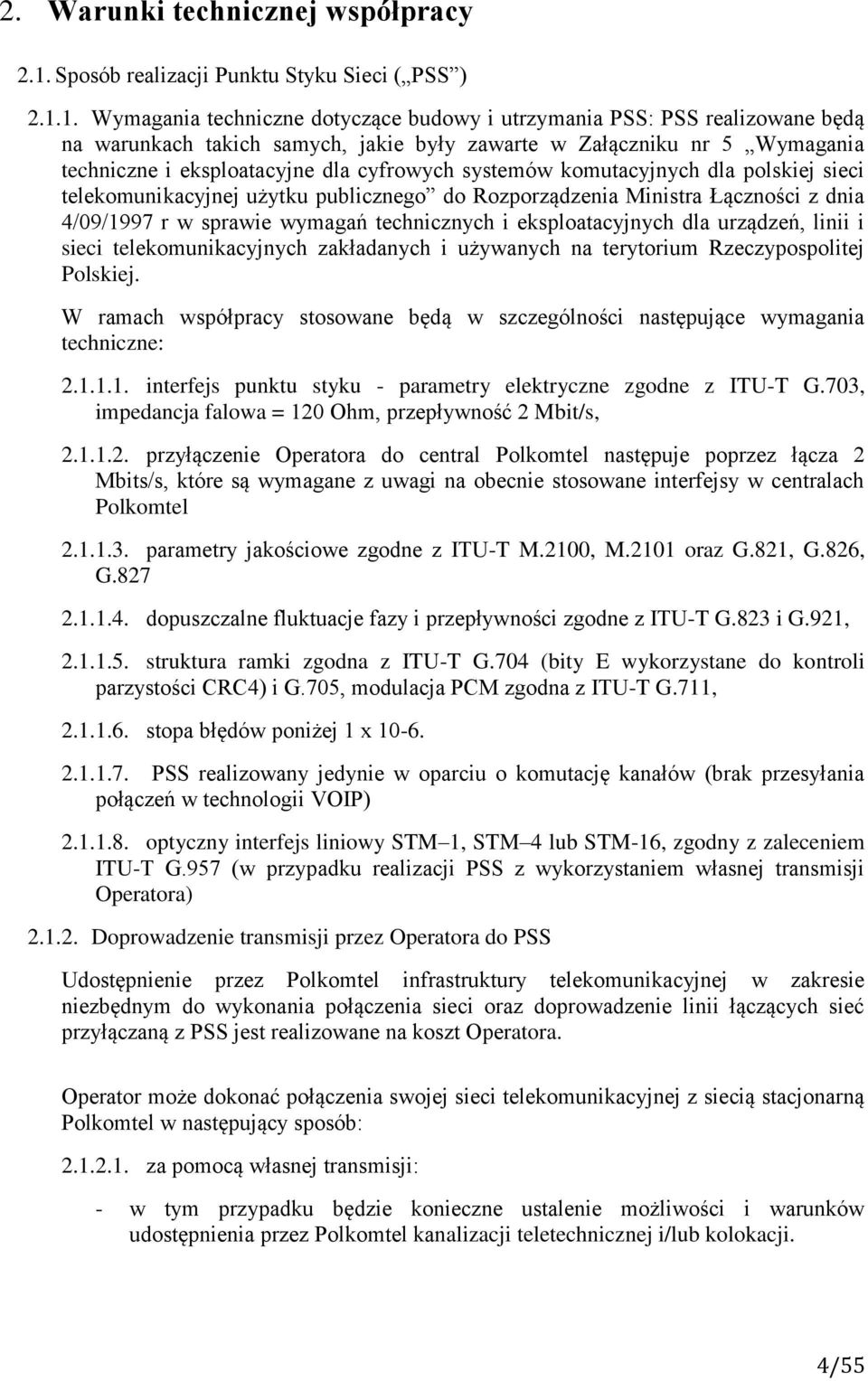1. Wymagania techniczne dotyczące budowy i utrzymania PSS: PSS realizowane będą na warunkach takich samych, jakie były zawarte w Załączniku nr 5 Wymagania techniczne i eksploatacyjne dla cyfrowych
