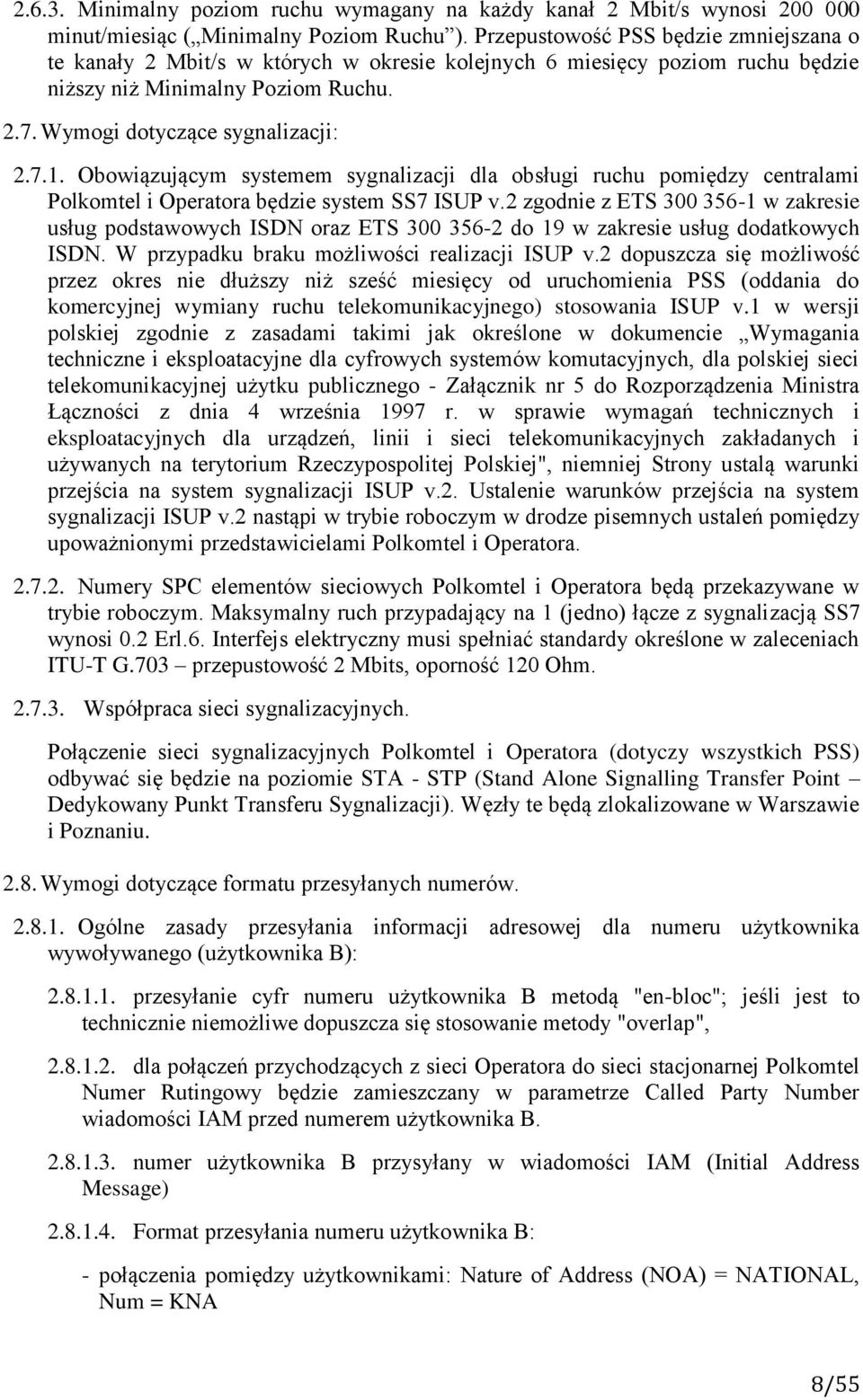 Obowiązującym systemem sygnalizacji dla obsługi ruchu pomiędzy centralami Polkomtel i Operatora będzie system SS7 ISUP v.