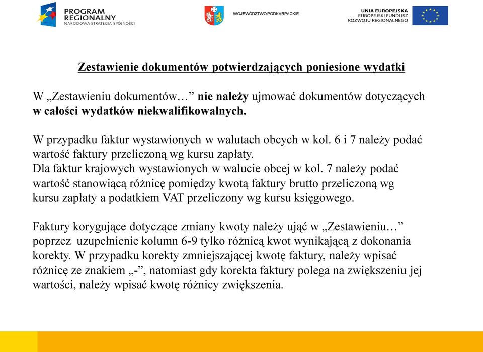 7 należy podać wartość stanowiącą różnicę pomiędzy kwotą faktury brutto przeliczoną wg kursu zapłaty a podatkiem VAT przeliczony wg kursu księgowego.