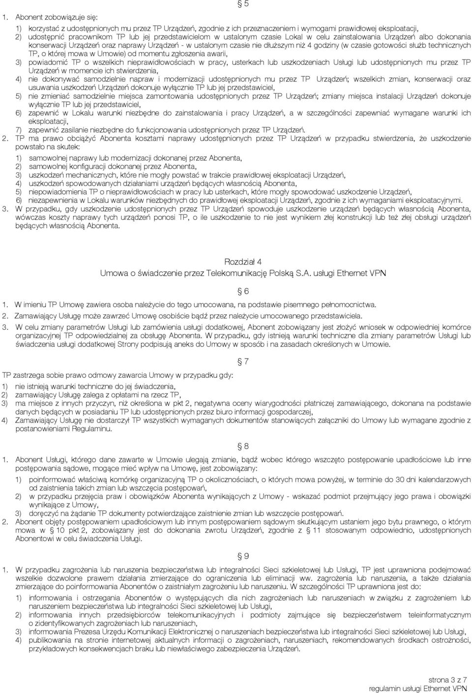 technicznych TP, o której mowa w Umowie) od momentu zgłoszenia awarii, 3) powiadomić TP o wszelkich nieprawidłowościach w pracy, usterkach lub uszkodzeniach Usługi lub udostępnionych mu przez TP