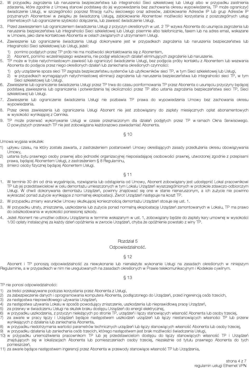 przyznanych Abonentowi w związku ze świadczoną Usługą, zablokowanie Abonentowi możliwości korzystania z poszczególnych usług internetowych lub ograniczenie szybkości dołączenia, lub zawiesić