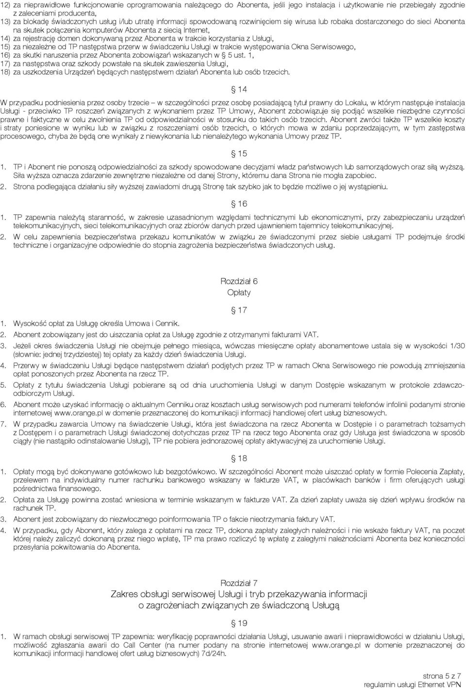 przez Abonenta w trakcie korzystania z Usługi, 15) za niezależne od TP następstwa przerw w świadczeniu Usługi w trakcie występowania Okna Serwisowego, 16) za skutki naruszenia przez Abonenta