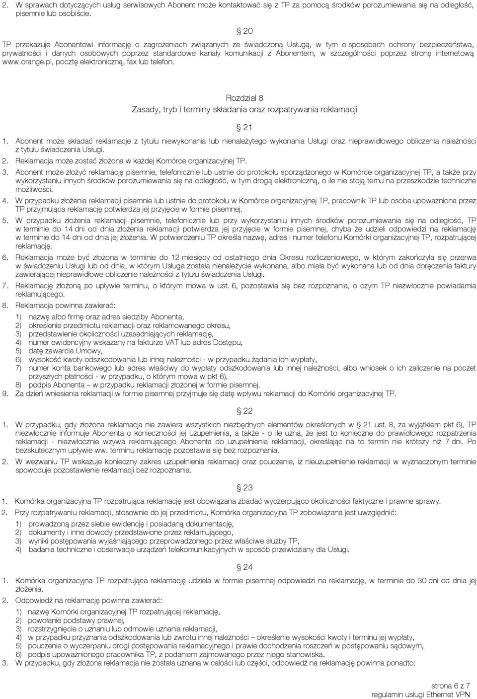 z Abonentem, w szczególności poprzez stronę internetową www.orange.pl, pocztę elektroniczną, fax lub telefon. Rozdział 8 Zasady, tryb i terminy składania oraz rozpatrywania reklamacji 21 1.
