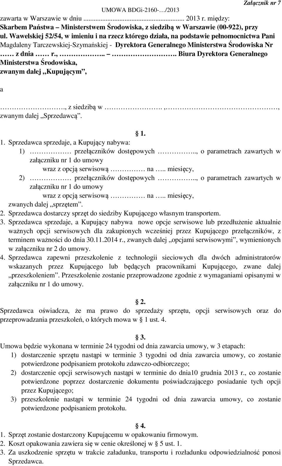 , z siedzibą w.,, zwanym dalej Sprzedawcą. 1. 1. Sprzedawca sprzedaje, a Kupujący nabywa: 1) przełączników dostępowych.., o parametrach zawartych w załączniku nr 1 do umowy wraz z opcją serwisową na.