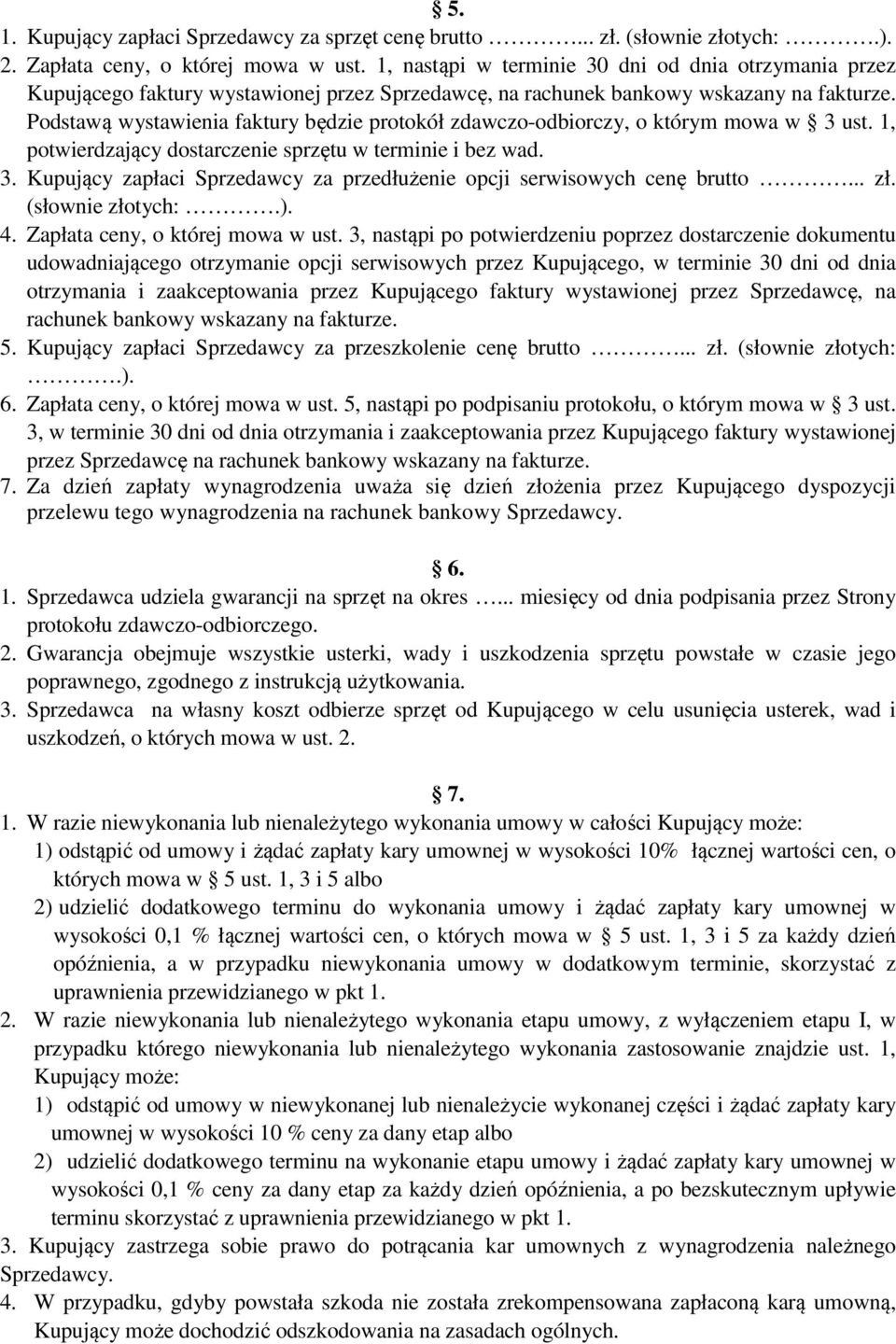 Podstawą wystawienia faktury będzie protokół zdawczo-odbiorczy, o którym mowa w 3 ust. 1, potwierdzający dostarczenie sprzętu w terminie i bez wad. 3. Kupujący zapłaci Sprzedawcy za przedłużenie opcji serwisowych cenę brutto.