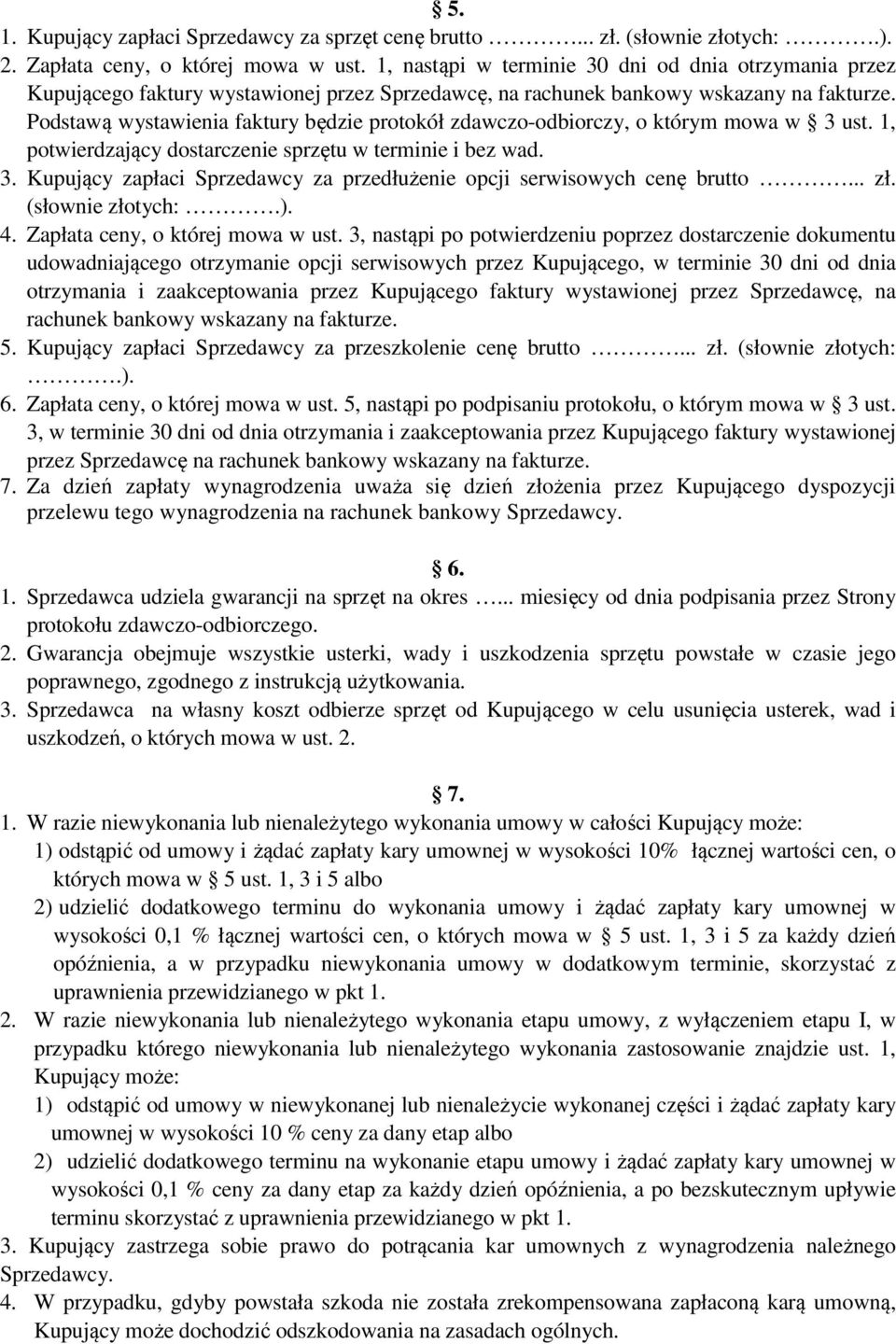 Podstawą wystawienia faktury będzie protokół zdawczo-odbiorczy, o którym mowa w 3 ust. 1, potwierdzający dostarczenie sprzętu w terminie i bez wad. 3. Kupujący zapłaci Sprzedawcy za przedłużenie opcji serwisowych cenę brutto.