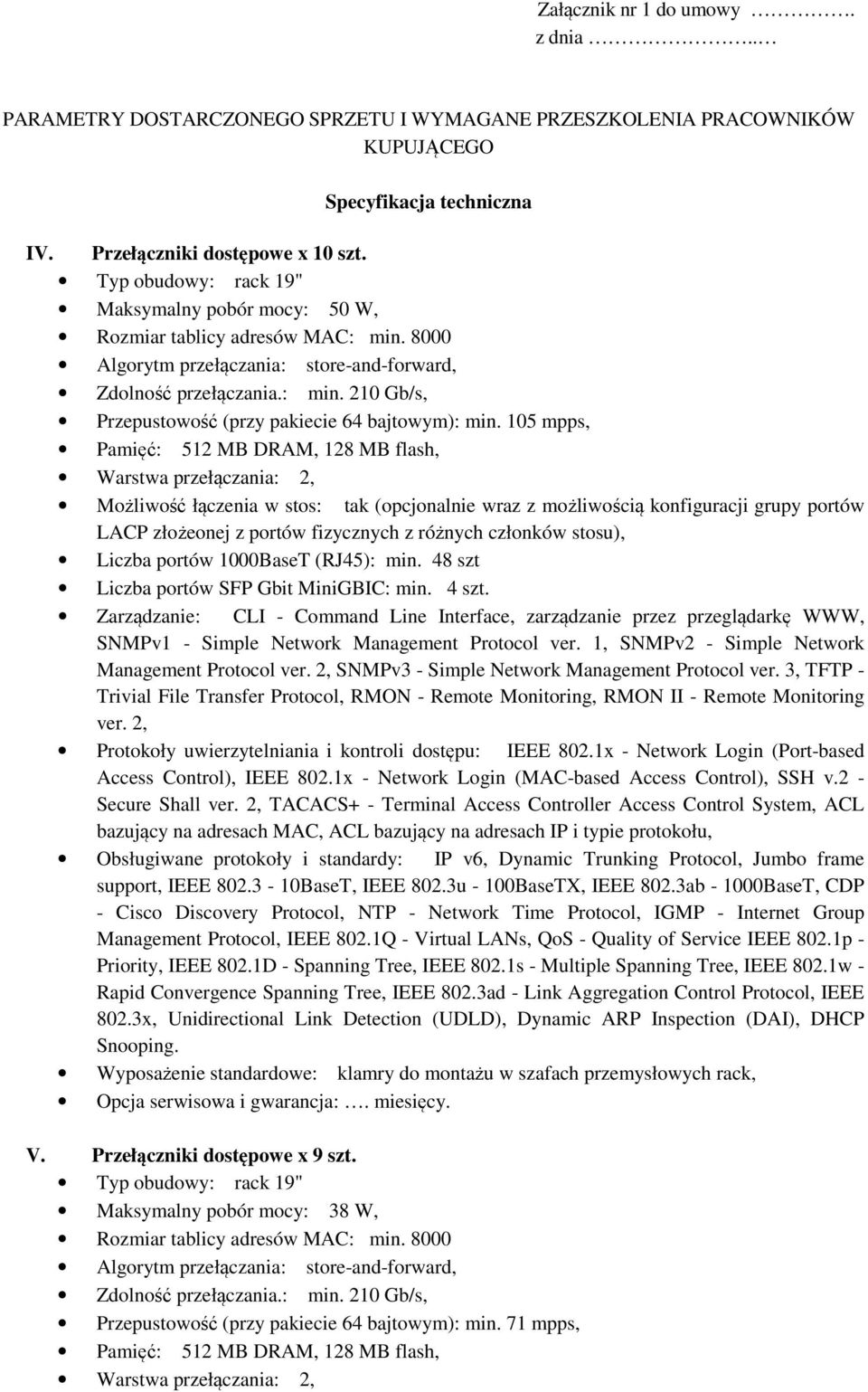 105 mpps, Pamięć: 512 MB DRAM, 128 MB flash, Warstwa przełączania: 2, Możliwość łączenia w stos: tak (opcjonalnie wraz z możliwością konfiguracji grupy portów LACP złożeonej z portów fizycznych z