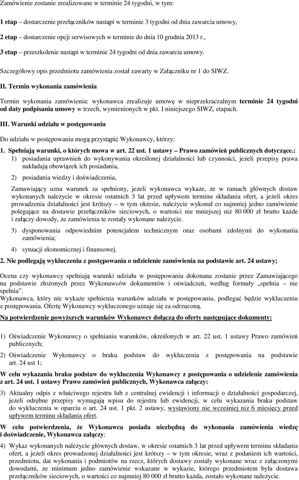 Termin wykonania zamówienia Termin wykonania zamówienia: wykonawca zrealizuje umowę w nieprzekraczalnym terminie 24 tygodni od daty podpisania umowy w trzech, wymienionych w pkt.