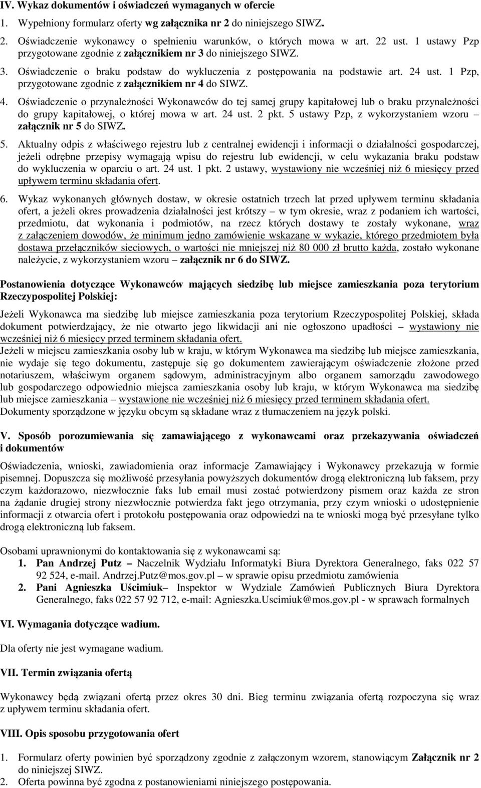 1 Pzp, przygotowane zgodnie z załącznikiem nr 4 do SIWZ. 4. Oświadczenie o przynależności Wykonawców do tej samej grupy kapitałowej lub o braku przynależności do grupy kapitałowej, o której mowa w art.