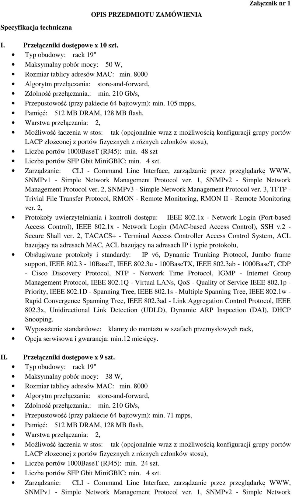 105 mpps, Pamięć: 512 MB DRAM, 128 MB flash, Warstwa przełączania: 2, Możliwość łączenia w stos: tak (opcjonalnie wraz z możliwością konfiguracji grupy portów LACP złożeonej z portów fizycznych z