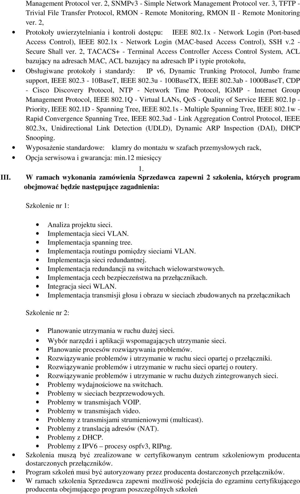 2, TACACS+ - Terminal Access Controller Access Control System, ACL bazujący na adresach MAC, ACL bazujący na adresach IP i typie protokołu, Obsługiwane protokoły i standardy: IP v6, Dynamic Trunking