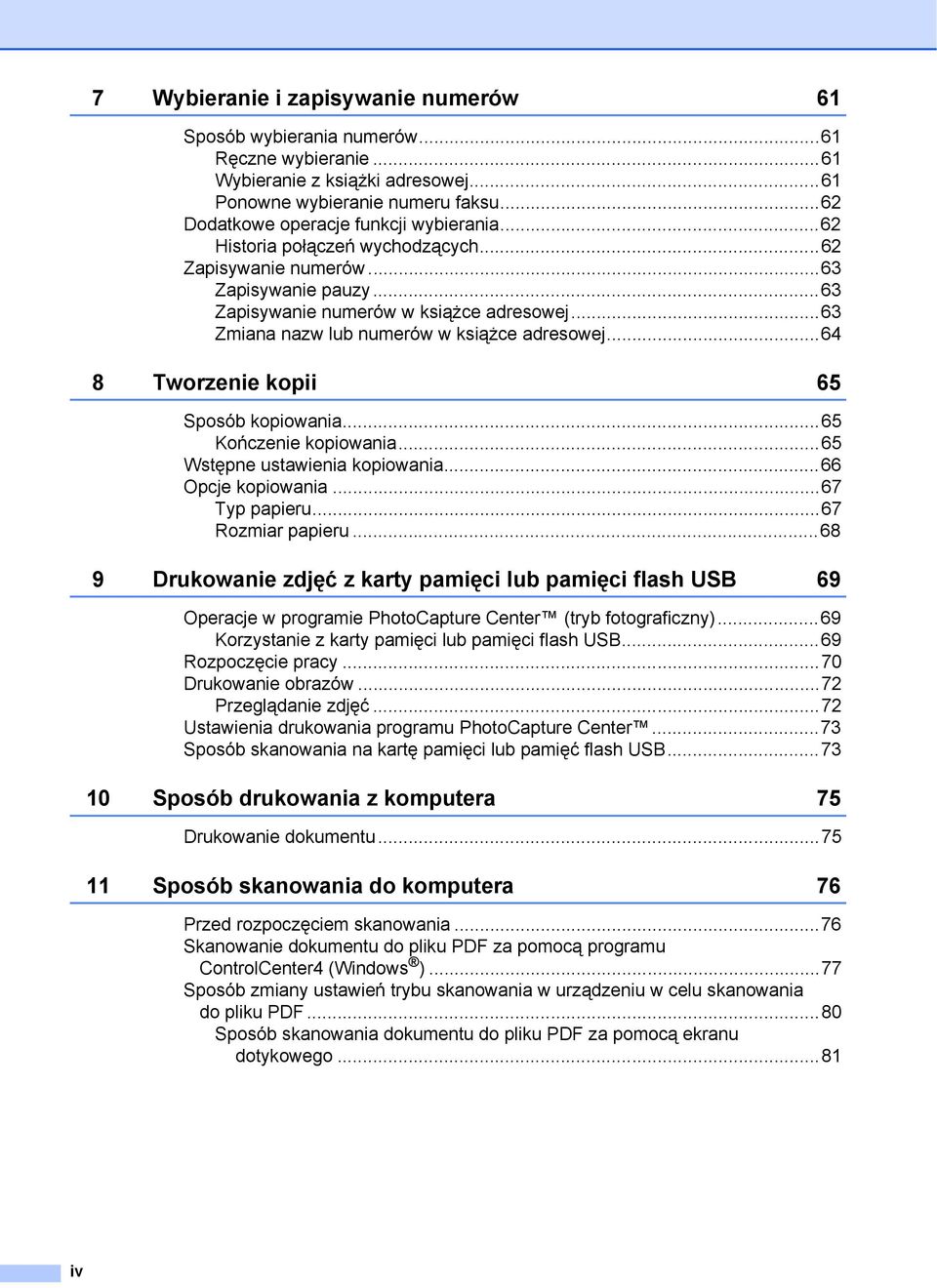 ..63 Zmiana nazw lub numerów w książce adresowej...64 8 Tworzenie kopii 65 Sposób kopiowania...65 Kończenie kopiowania...65 Wstępne ustawienia kopiowania...66 Opcje kopiowania...67 Typ papieru.