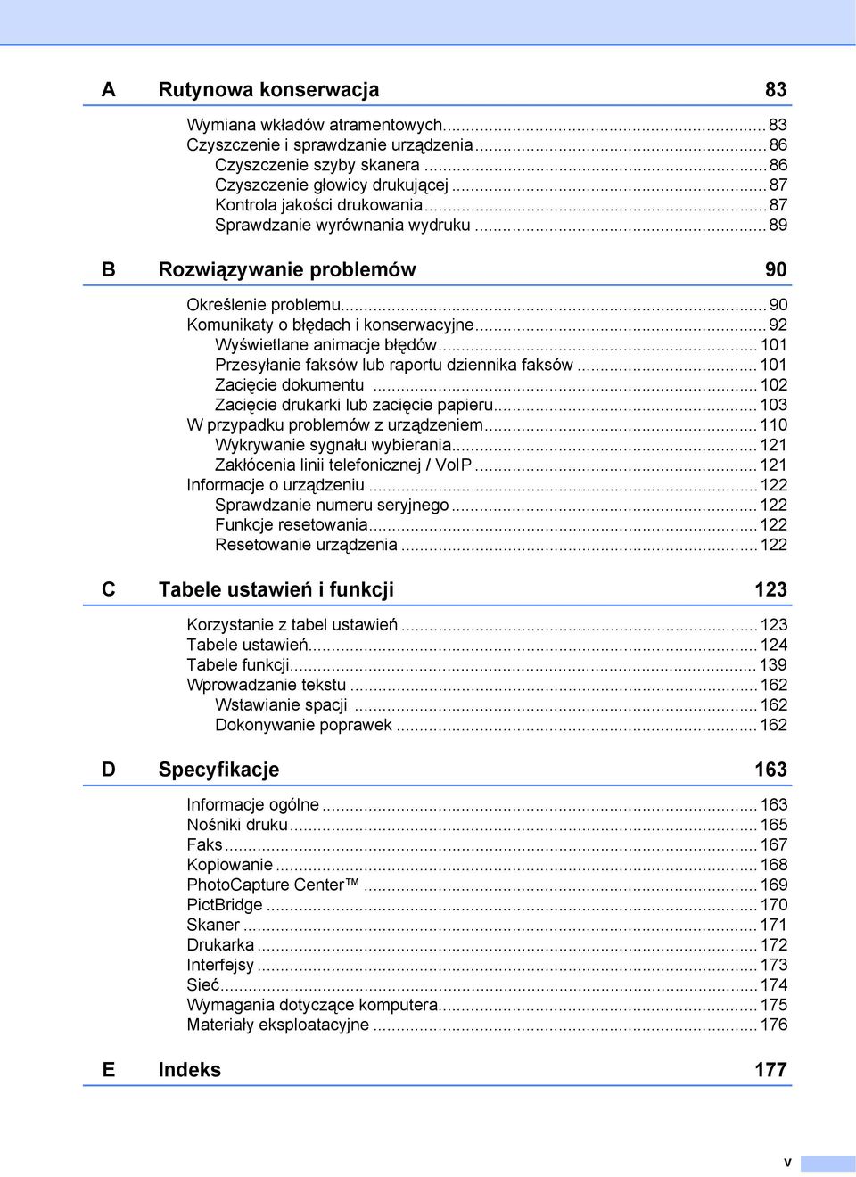 ..101 Przesyłanie faksów lub raportu dziennika faksów...101 Zacięcie dokumentu...102 Zacięcie drukarki lub zacięcie papieru...103 W przypadku problemów z urządzeniem...110 Wykrywanie sygnału wybierania.