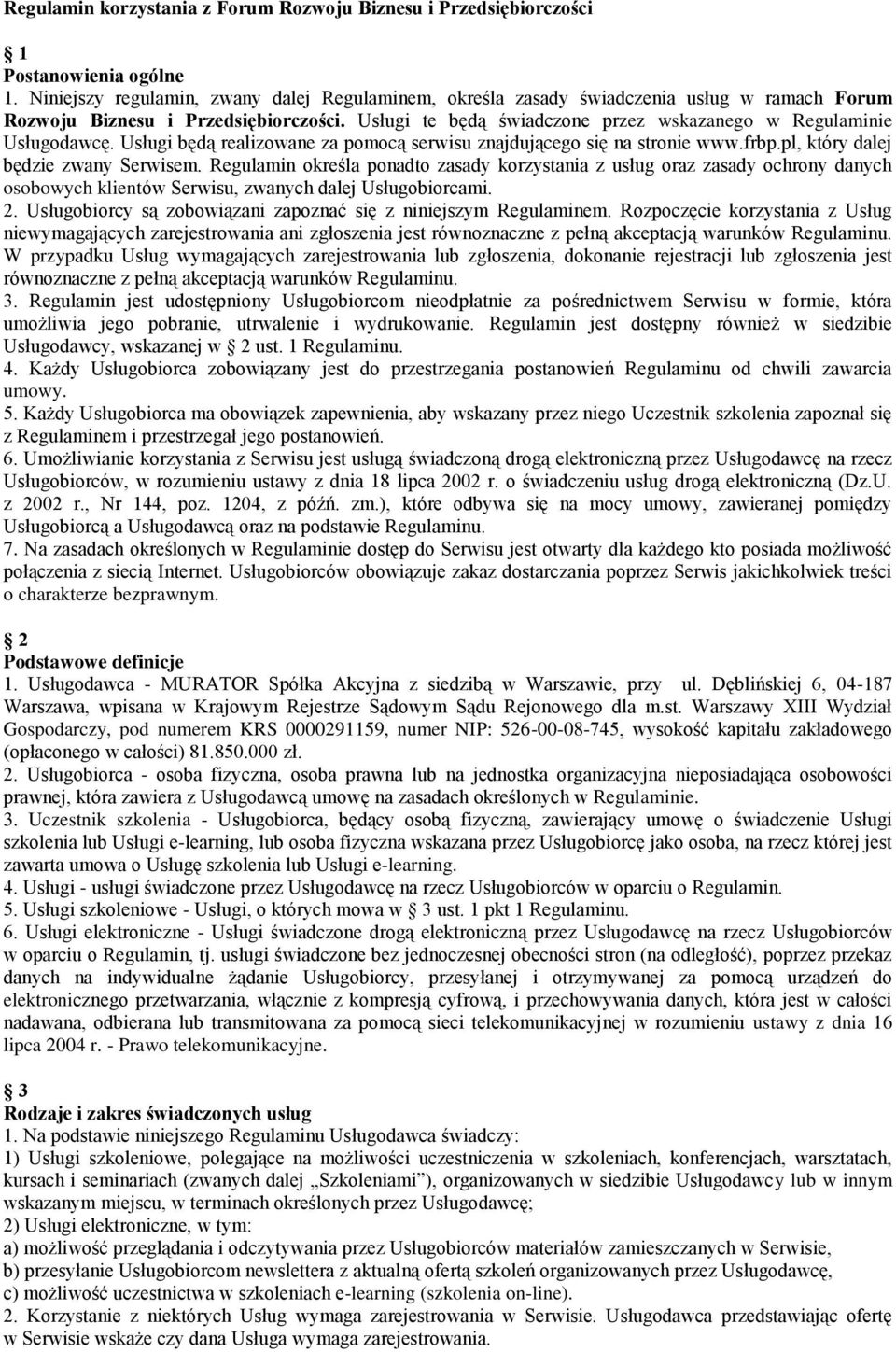 Usługi te będą świadczone przez wskazanego w Regulaminie Usługodawcę. Usługi będą realizowane za pomocą serwisu znajdującego się na stronie www.frbp.pl, który dalej będzie zwany Serwisem.