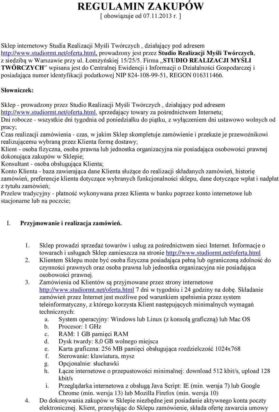 Firma STUDIO REALIZACJI MYŚLI TWÓRCZYCH wpisana jest do Centralnej Ewidencji i Informacji o Działalności Gospodarczej i posiadająca numer identyfikacji podatkowej NIP 824-108-99-51, REGON 016311466.