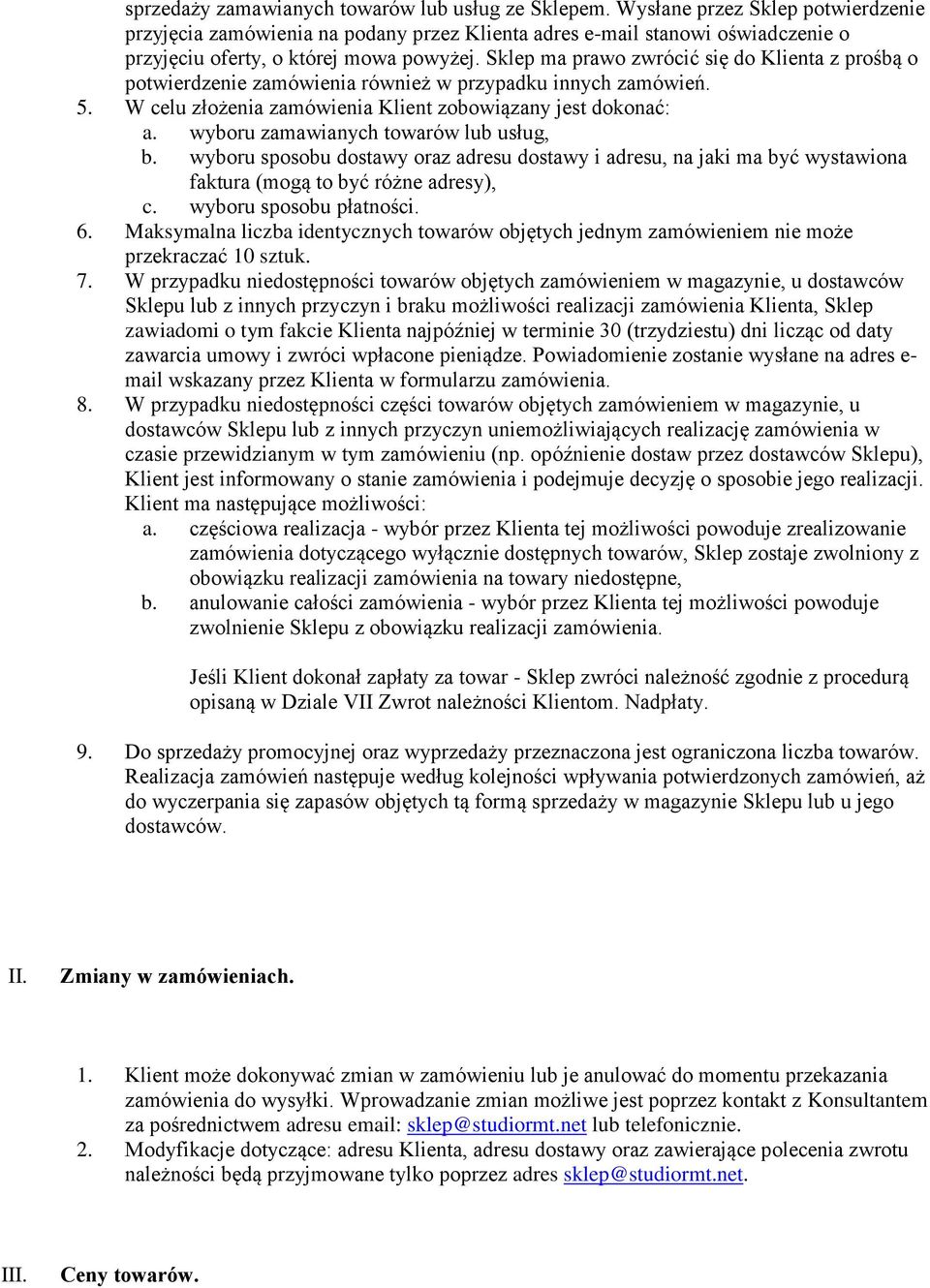 Sklep ma prawo zwrócić się do Klienta z prośbą o potwierdzenie zamówienia również w przypadku innych zamówień. 5. W celu złożenia zamówienia Klient zobowiązany jest dokonać: a.