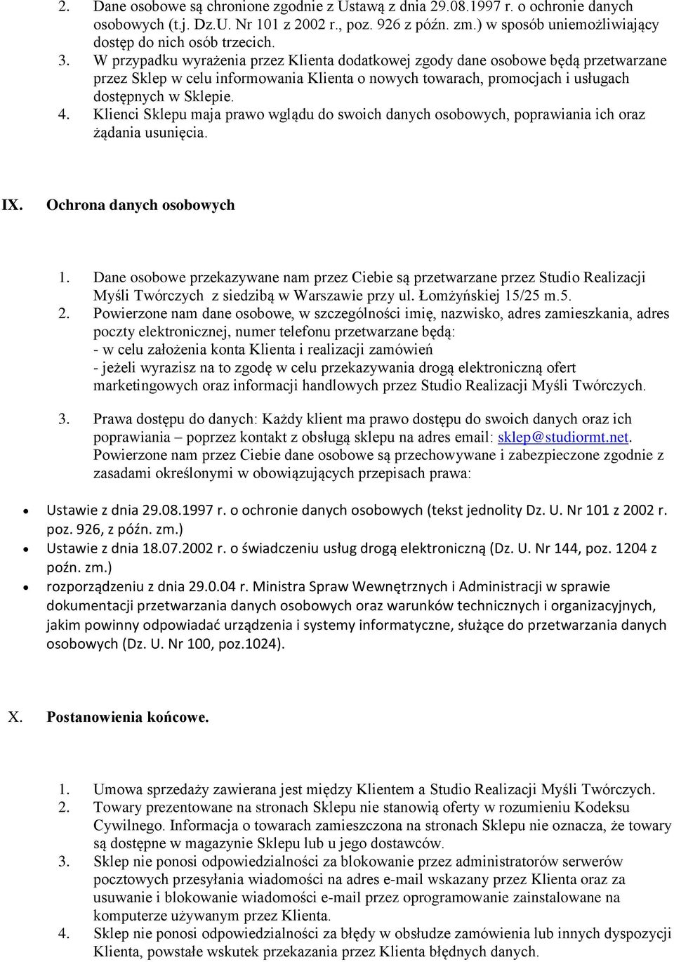 W przypadku wyrażenia przez Klienta dodatkowej zgody dane osobowe będą przetwarzane przez Sklep w celu informowania Klienta o nowych towarach, promocjach i usługach dostępnych w Sklepie. 4.