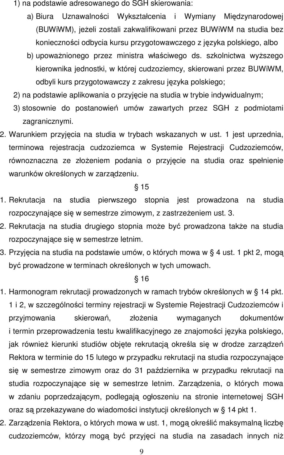 szkolnictwa wyŝszego kierownika jednostki, w której cudzoziemcy, skierowani przez BUWiWM, odbyli kurs przygotowawczy z zakresu języka polskiego; 2) na podstawie aplikowania o przyjęcie na studia w