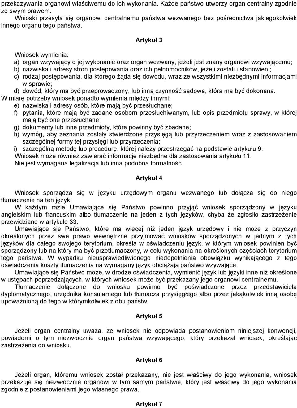 Artykuł 3 Wniosek wymienia: a) organ wzywający o jej wykonanie oraz organ wezwany, jeżeli jest znany organowi wzywającemu; b) nazwiska i adresy stron postępowania oraz ich pełnomocników, jeżeli