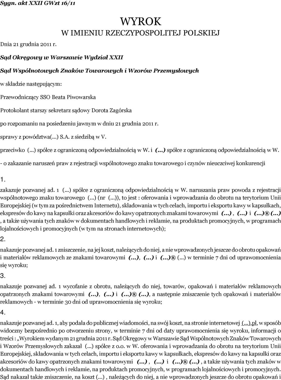 Protokolant starszy sekretarz sądowy Dorota Zagórska po rozpoznaniu na posiedzeniu jawnym w dniu 21 grudnia 2011 r. sprawy z powództwa(...) S.A. z siedzibą w V. przeciwko (.