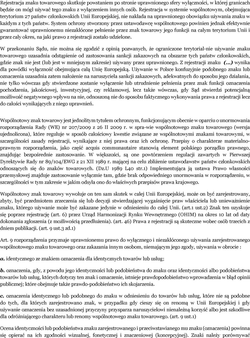 System ochrony stworzony przez ustawodawcę wspólnotowego powinien jednak efektywnie gwarantować uprawnionemu niezakłócone pełnienie przez znak towarowy jego funkcji na całym terytorium Unii i przez