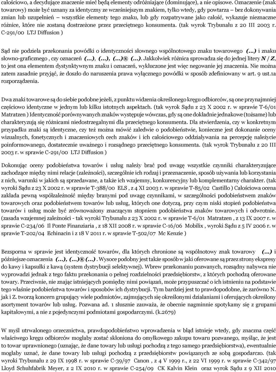 jako całość, wykazuje nieznaczne różnice, które nie zostaną dostrzeżone przez przeciętnego konsumenta. (tak wyrok Trybunału z 20 III 2003 r.