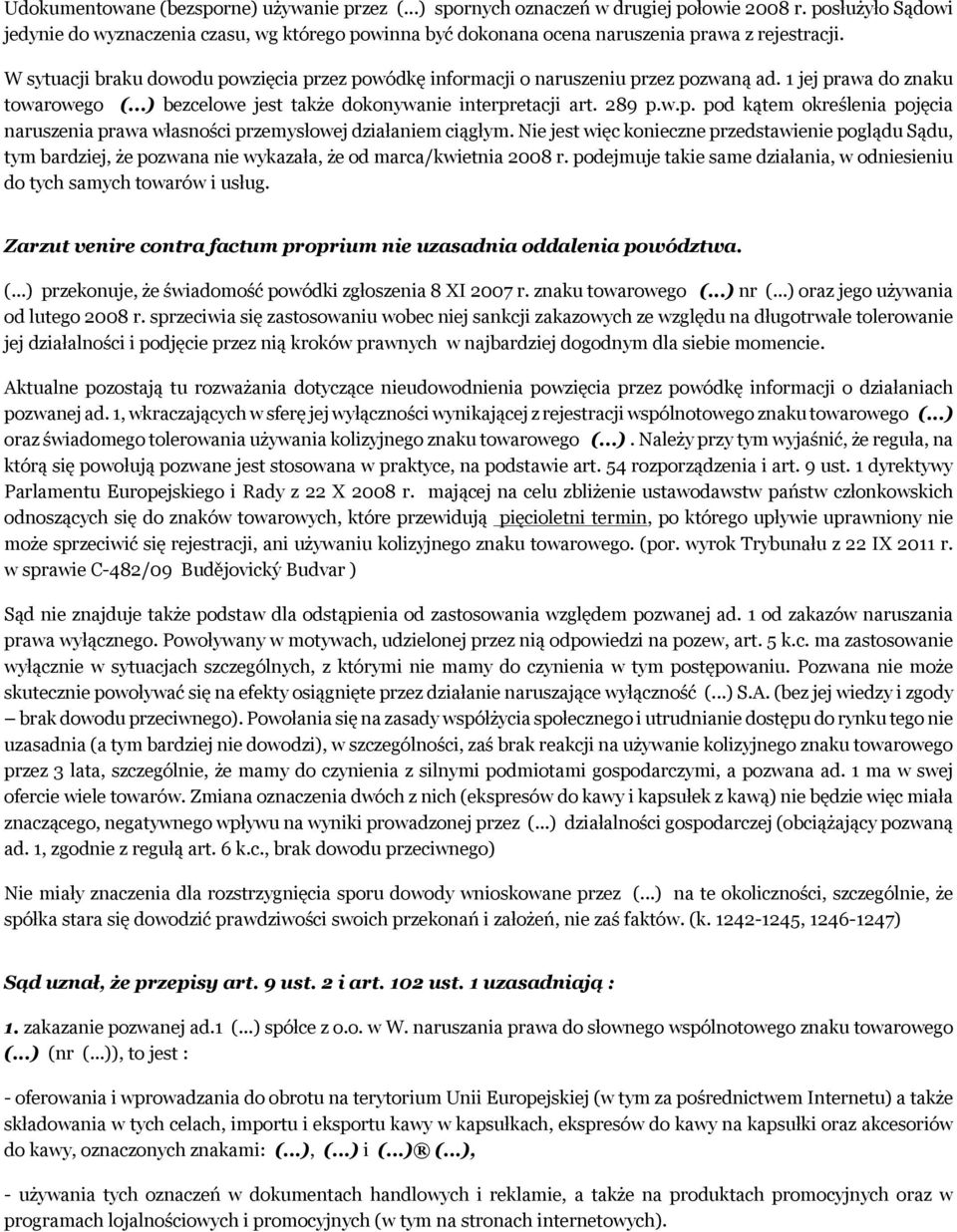 W sytuacji braku dowodu powzięcia przez powódkę informacji o naruszeniu przez pozwaną ad. 1 jej prawa do znaku towarowego (...) bezcelowe jest także dokonywanie interpretacji art. 289 p.w.p. pod kątem określenia pojęcia naruszenia prawa własności przemysłowej działaniem ciągłym.